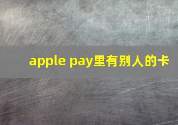 apple pay里有别人的卡